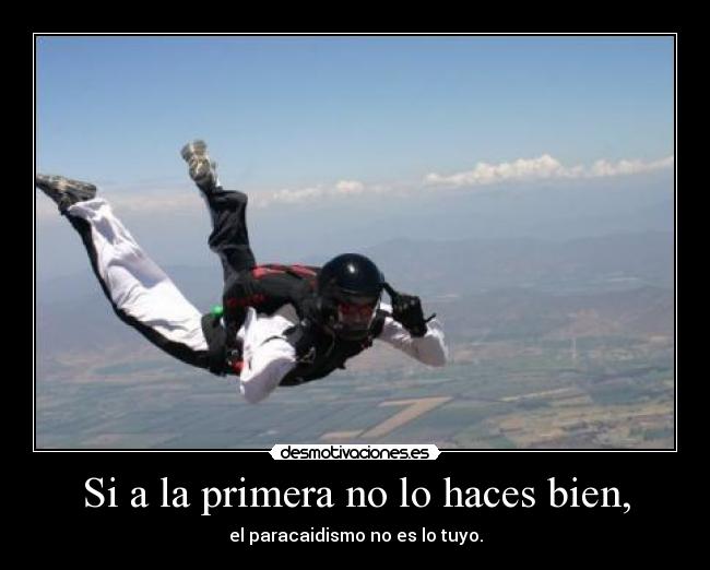 Si a la primera no lo haces bien, - el paracaidismo no es lo tuyo.