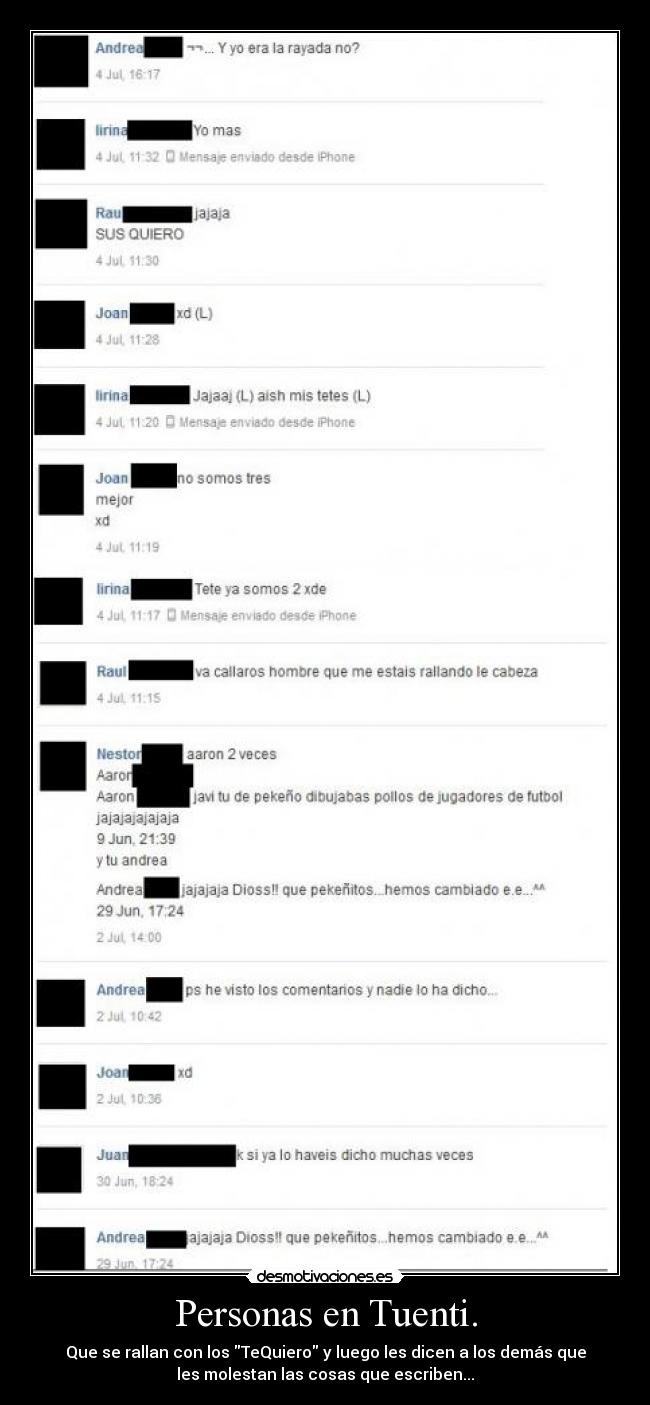 Personas en Tuenti. - Que se rallan con los TeQuiero y luego les dicen a los demás que
les molestan las cosas que escriben...