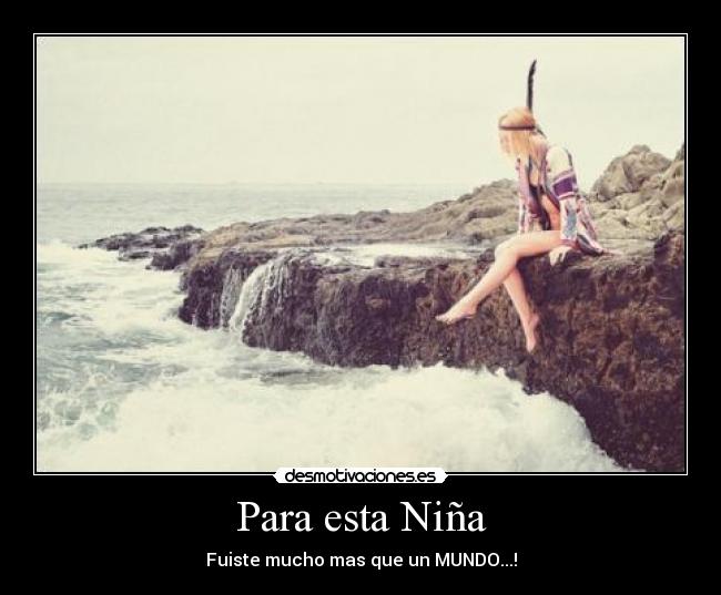 Para esta Niña - Fuiste mucho mas que un MUNDO...!