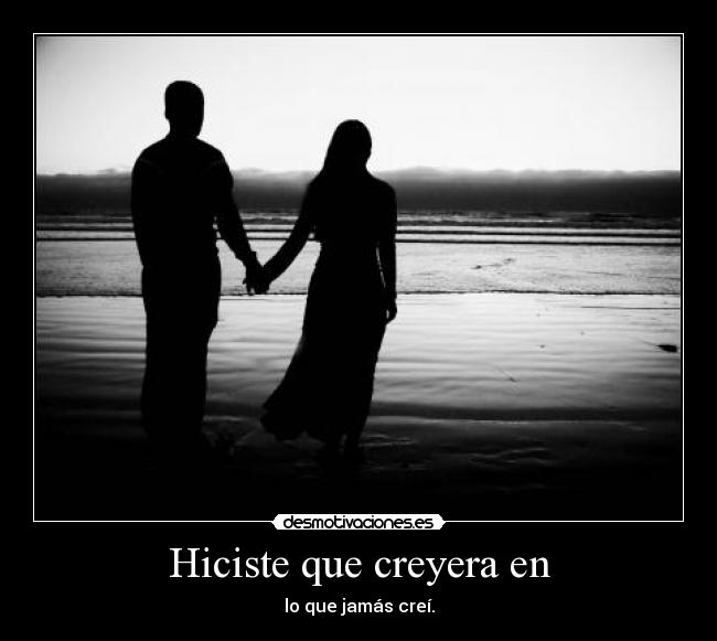 Hiciste que creyera en -