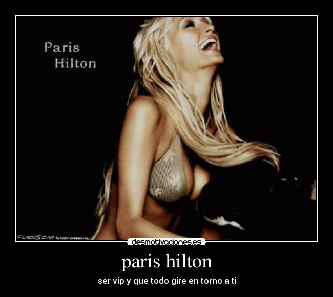 paris hilton - ser vip y que todo gire en torno a ti