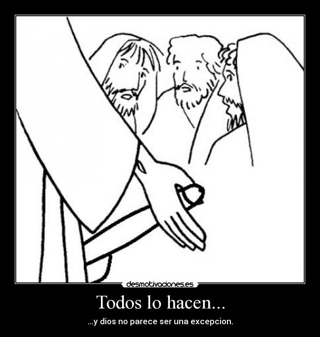 Todos lo hacen... - ...y dios no parece ser una excepcion.