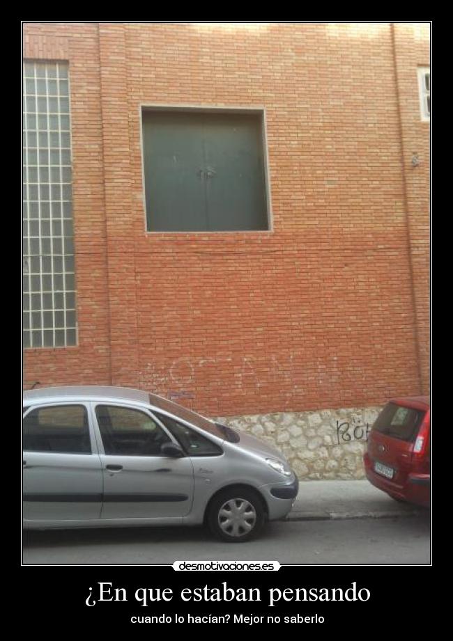 ¿En que estaban pensando - cuando lo hacían? Mejor no saberlo