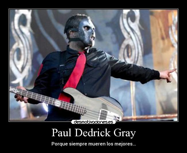 Paul Dedrick Gray - Porque siempre mueren los mejores...