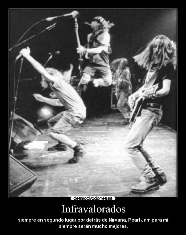 Infravalorados - siempre en segundo lugar por detrás de Nirvana, Pearl Jam para mí
siempre serán mucho mejores.