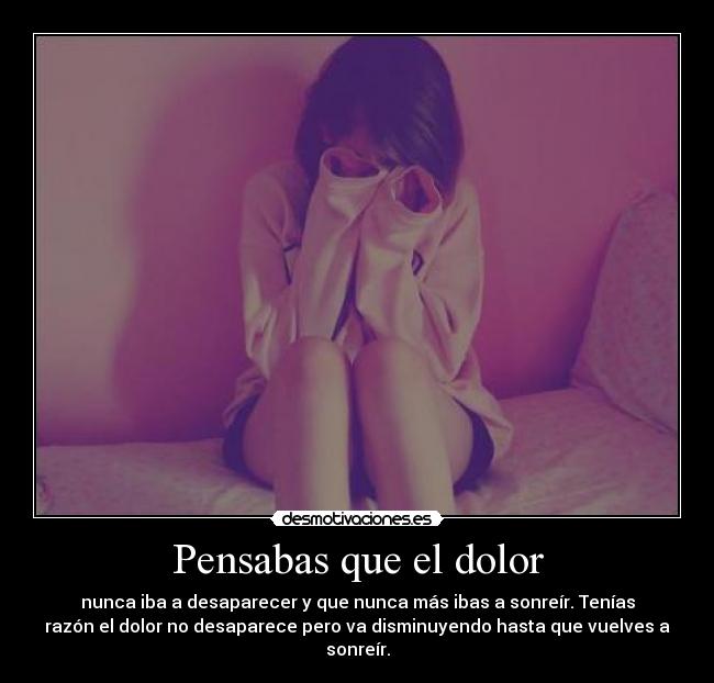 Pensabas que el dolor -