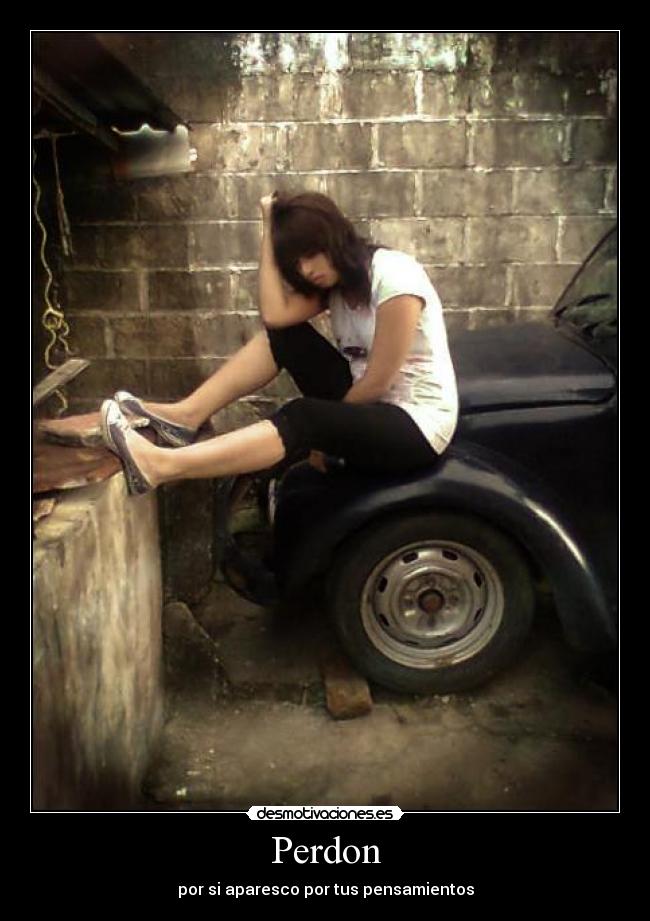 Perdon - por si aparesco por tus pensamientos