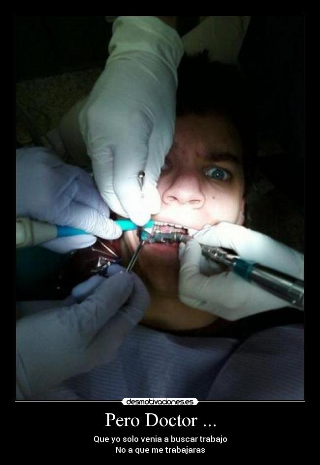 Pero Doctor ... - Que yo solo venia a buscar trabajo
No a que me trabajaras