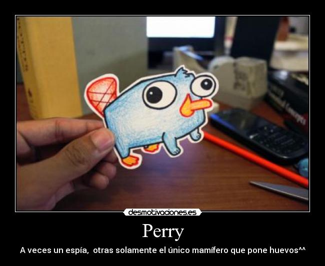Perry - A veces un espía, otras solamente el único mamífero que pone huevos^^