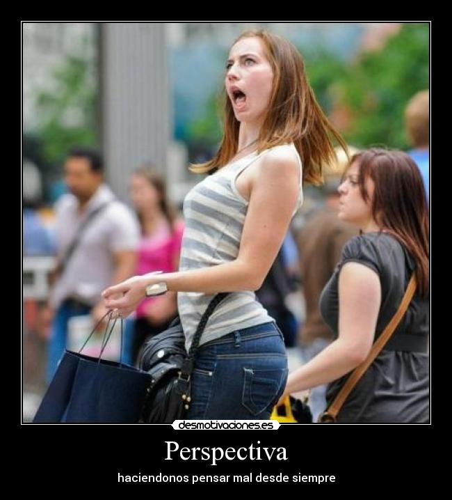 Perspectiva - haciendonos pensar mal desde siempre