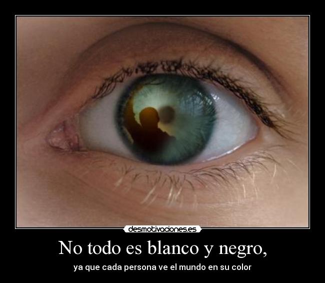 No todo es blanco y negro, - 