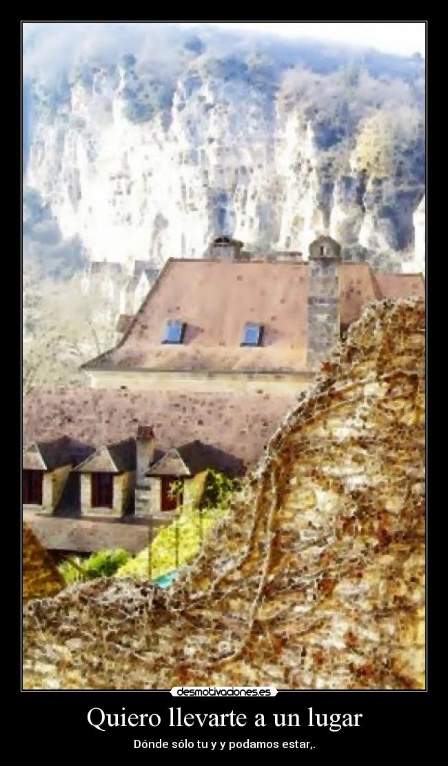 Quiero llevarte a un lugar - Dónde sólo tu y y podamos estar,.