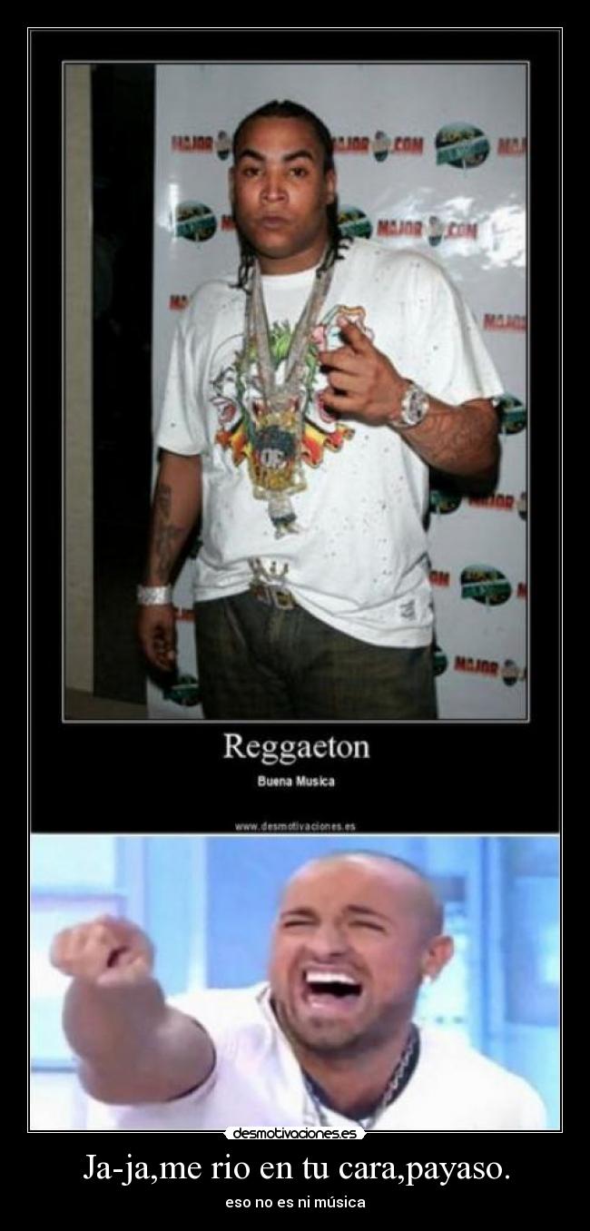 Ja-ja,me rio en tu cara,payaso. - eso no es ni música