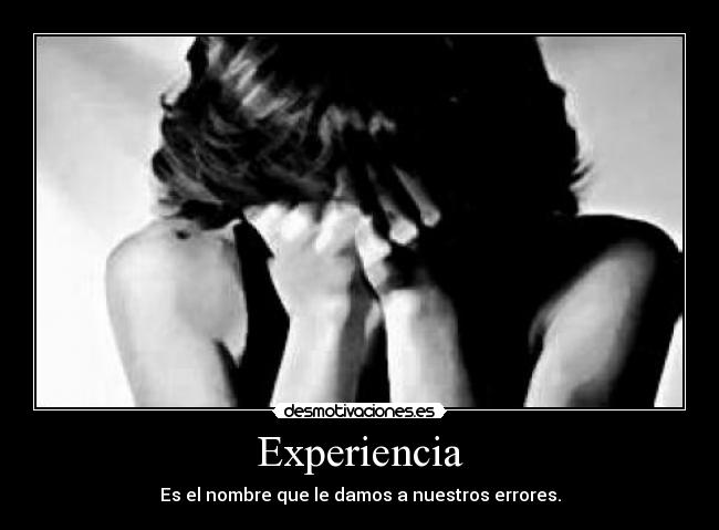 Experiencia - Es el nombre que le damos a nuestros errores.