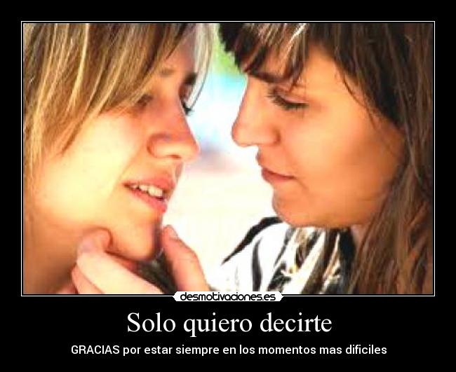 Solo quiero decirte - GRACIAS por estar siempre en los momentos mas dificiles