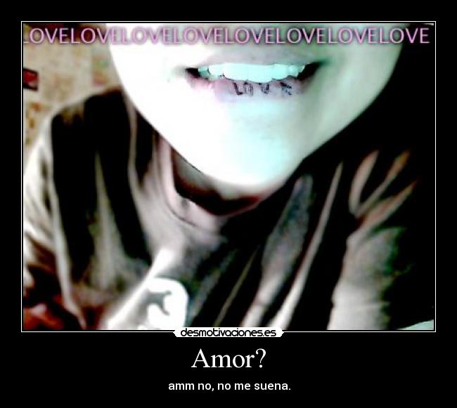 Amor? - amm no, no me suena.
