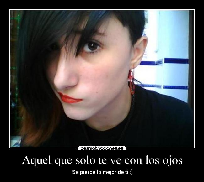 Aquel que solo te ve con los ojos - 