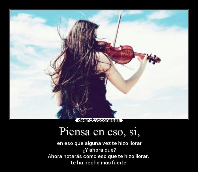 Piensa en eso, si, - 