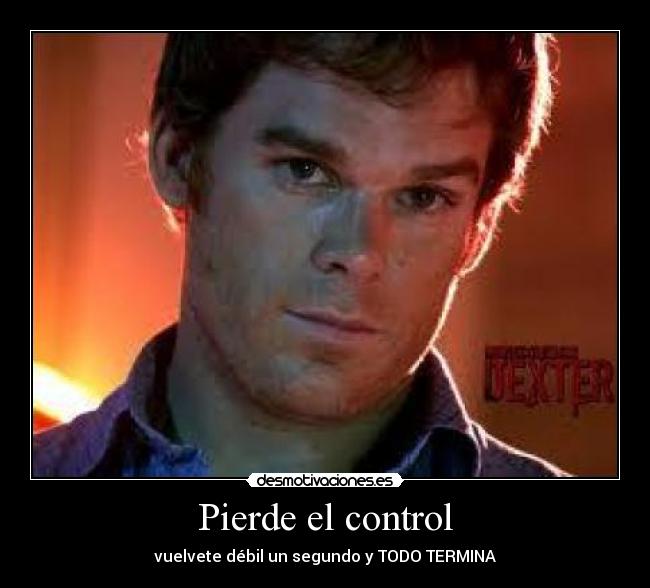 Pierde el control - vuelvete débil un segundo y TODO TERMINA