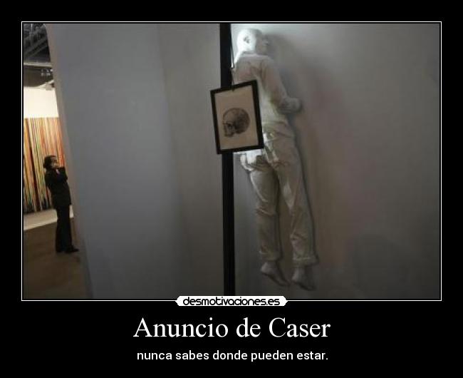 Anuncio de Caser - nunca sabes donde pueden estar.