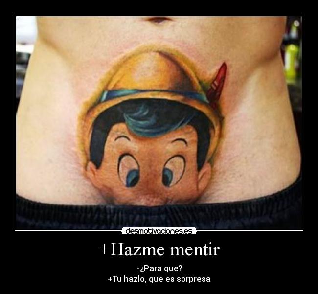 +Hazme mentir - -¿Para que?
+Tu hazlo, que es sorpresa