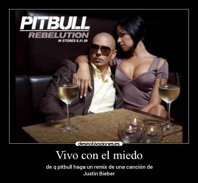 Vivo con el miedo - de q pitbull haga un remix de una canción de
Justin Bieber