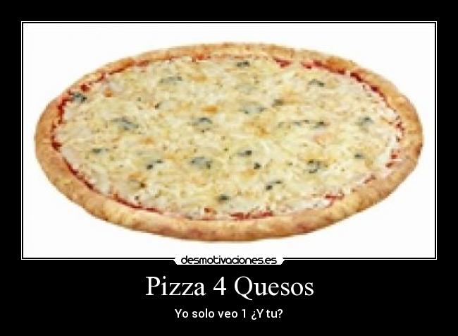 Pizza 4 Quesos - Yo solo veo 1 ¿Y tu?