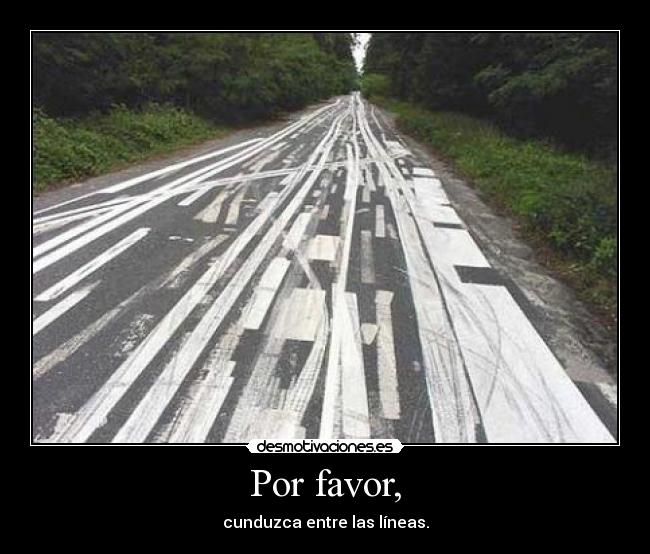 Por favor, - cunduzca entre las líneas.