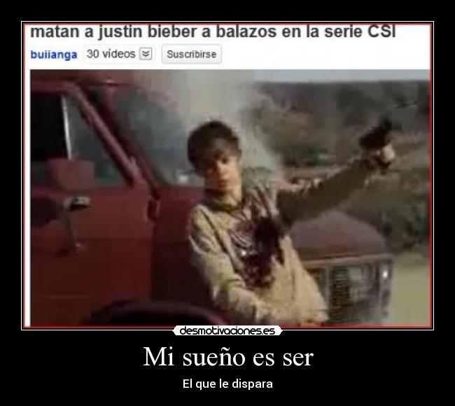 carteles matan jsutin bieber balazos csi sueno ser que disapra desmotivaciones