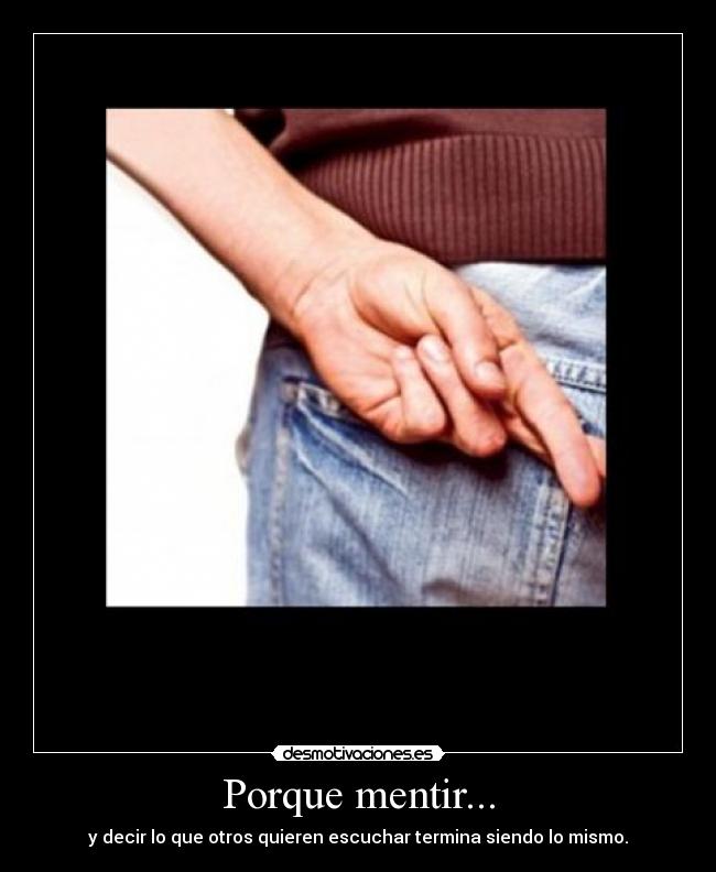 Porque mentir... - y decir lo que otros quieren escuchar termina siendo lo mismo.