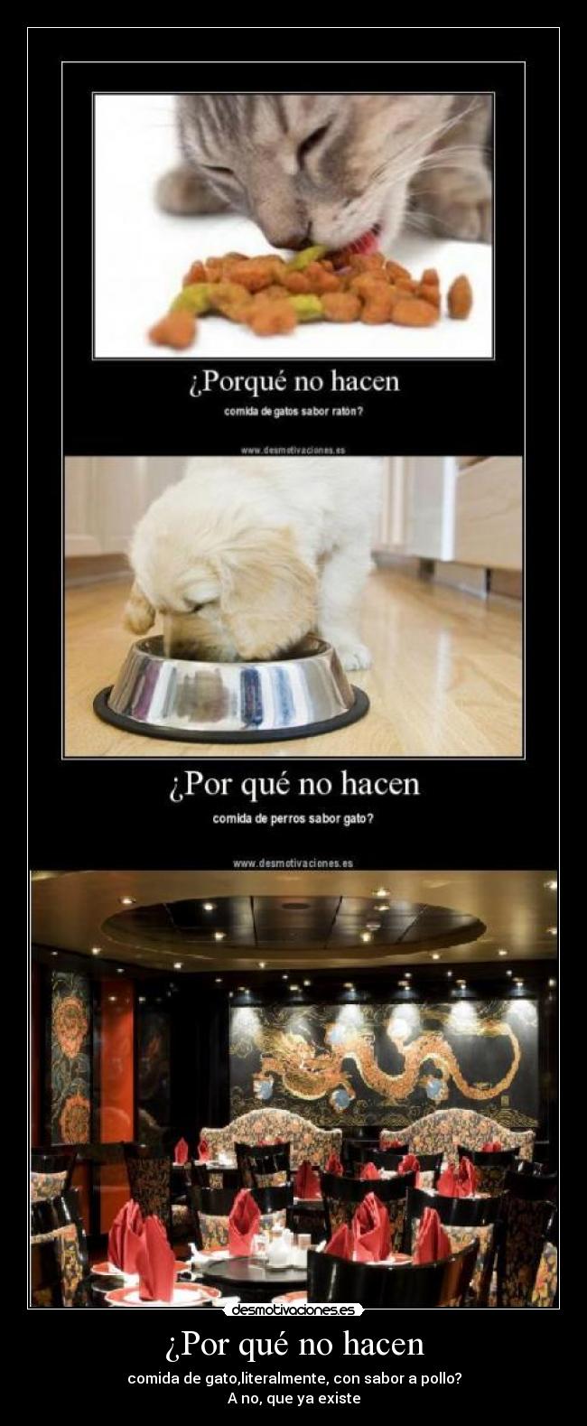 ¿Por qué no hacen - comida de gato,literalmente, con sabor a pollo?
A no, que ya existe