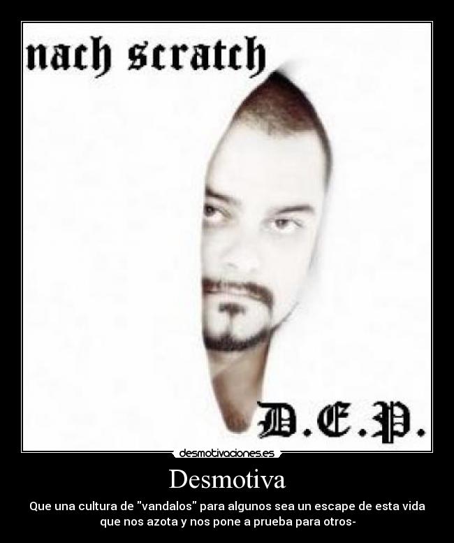 Desmotiva - Que una cultura de vandalos para algunos sea un escape de esta vida
que nos azota y nos pone a prueba para otros-
