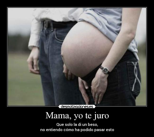 Mama, yo te juro - Que solo la di un beso,
no entiendo cómo ha podido pasar esto
