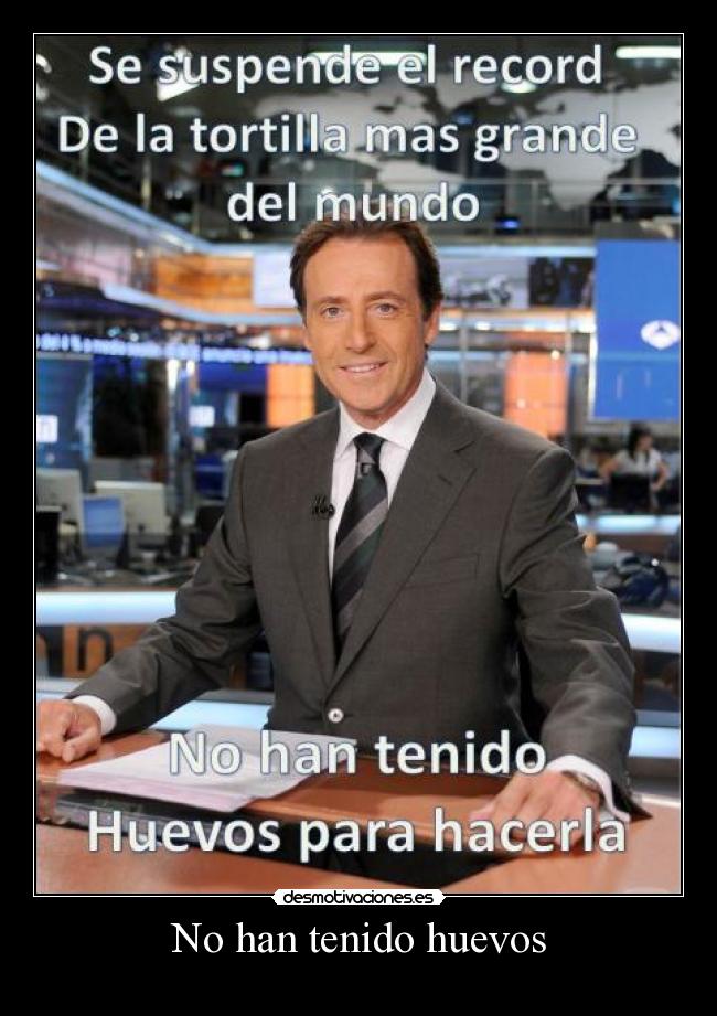 No han tenido huevos -