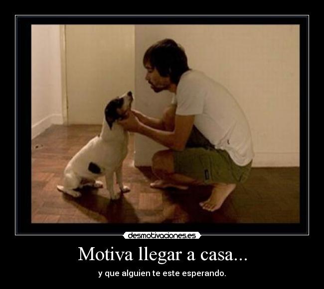 Motiva llegar a casa... -