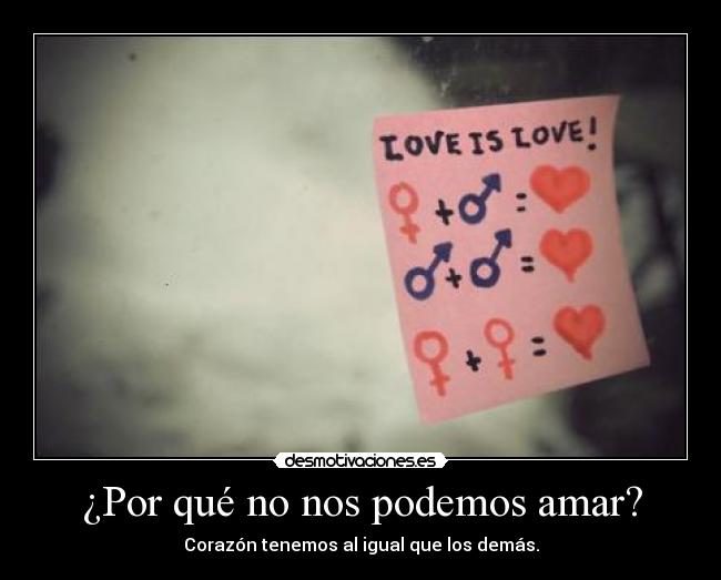 ¿Por qué no nos podemos amar? - Corazón tenemos al igual que los demás.