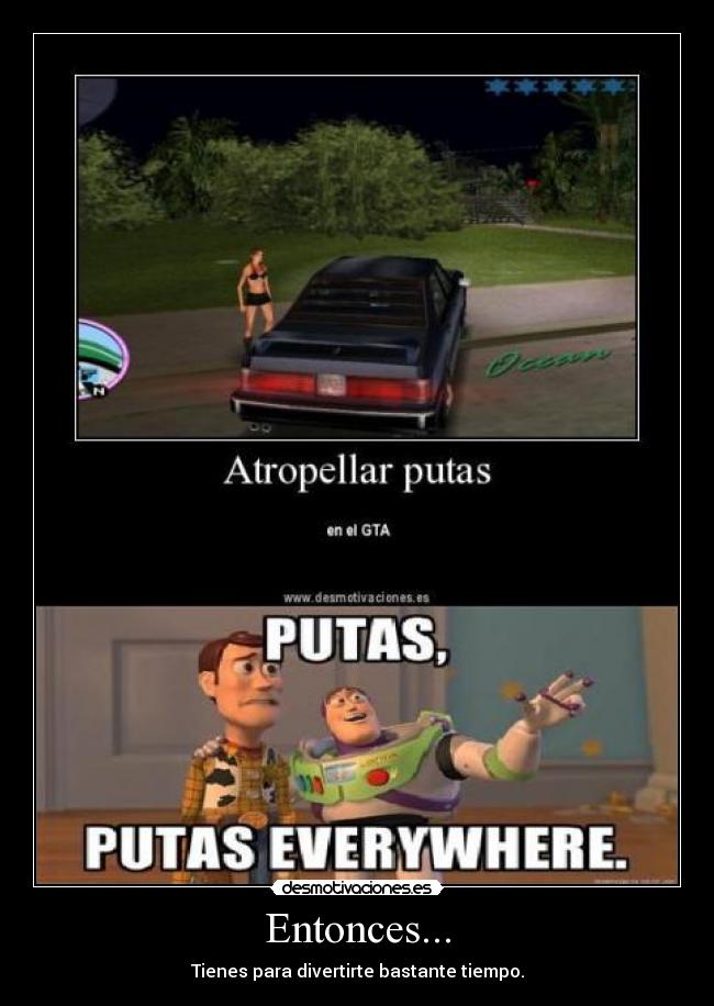 Entonces... - Tienes para divertirte bastante tiempo.