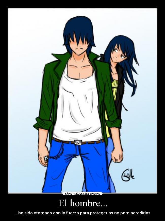 El hombre... - ...ha sido otorgado con la fuerza para protegerlas no para agredirlas