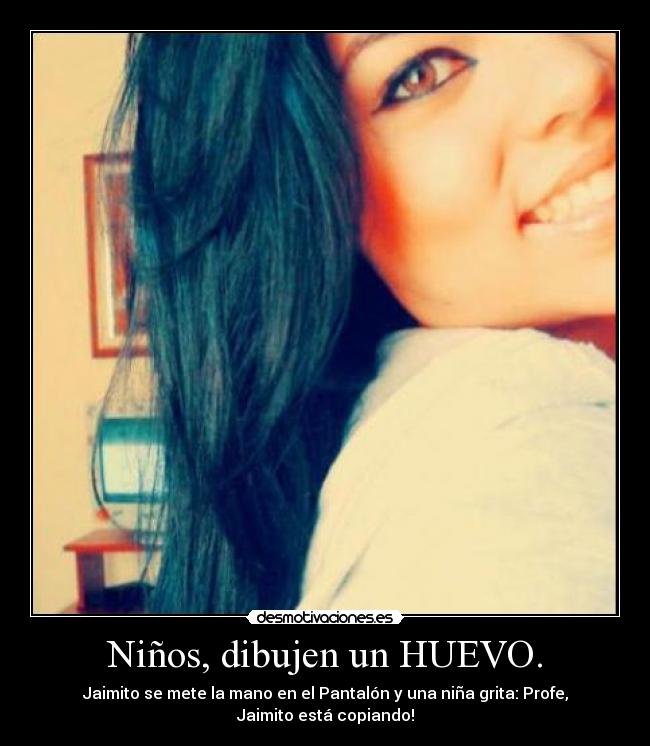 Niños, dibujen un HUEVO. -