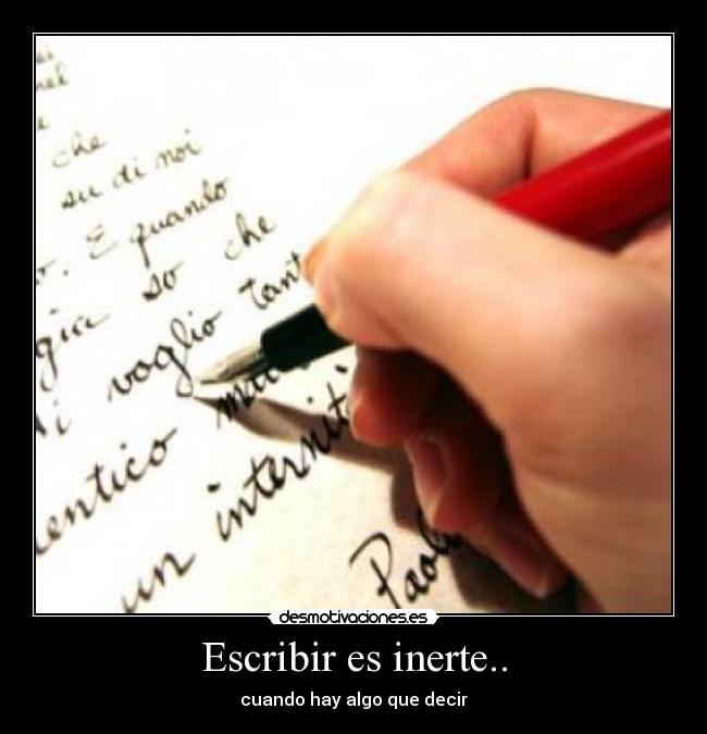 Escribir es inerte.. - cuando hay algo que decir