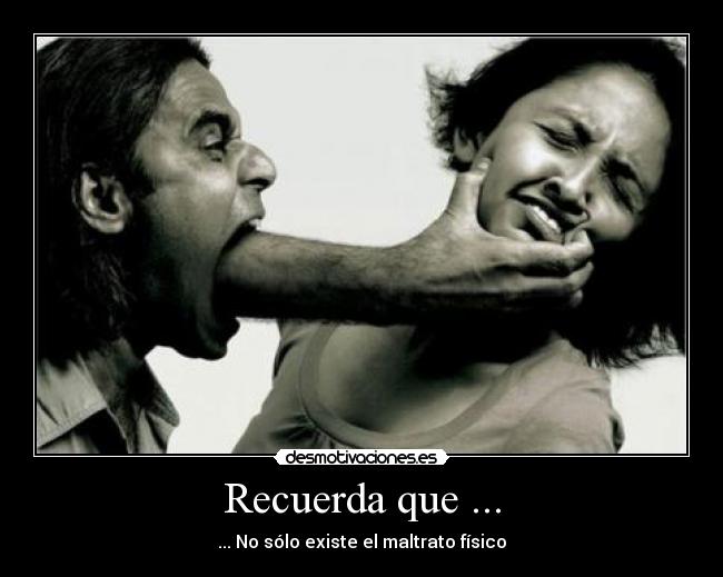 Recuerda que ... - ... No sólo existe el maltrato físico