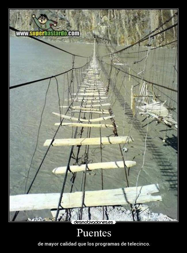 Puentes - de mayor calidad que los programas de telecinco.
