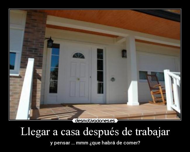 Llegar a casa después de trabajar - y pensar ... mmm ¿que habrá de comer?