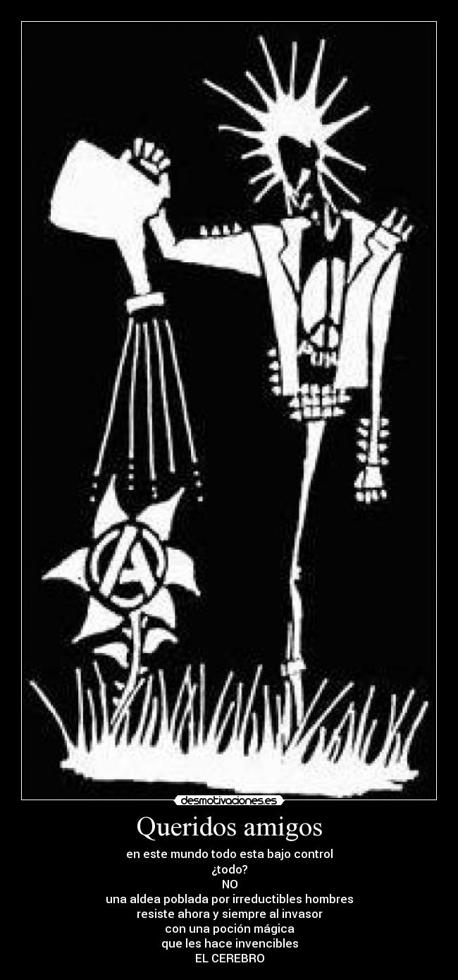 Queridos amigos - en este mundo todo esta bajo control
¿todo?
NO
una aldea poblada por irreductibles hombres
resiste ahora y siempre al invasor
con una poción mágica
que les hace invencibles
EL CEREBRO
