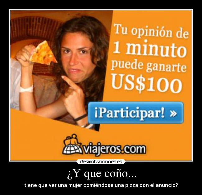¿Y que coño... - tiene que ver una mujer comiéndose una pizza con el anuncio?