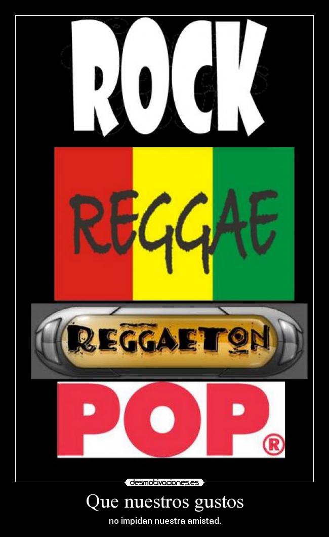 Que nuestros gustos - no impidan nuestra amistad.
