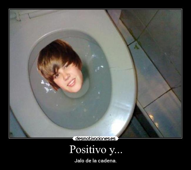 Positivo y... - Jalo de la cadena.