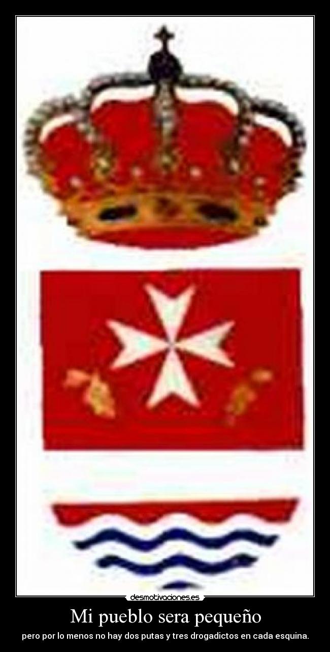 Mi pueblo sera pequeño - pero por lo menos no hay dos putas y tres drogadictos en cada esquina.