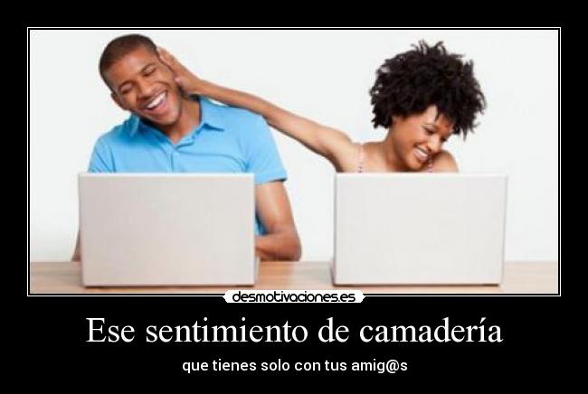 Ese sentimiento de camadería -