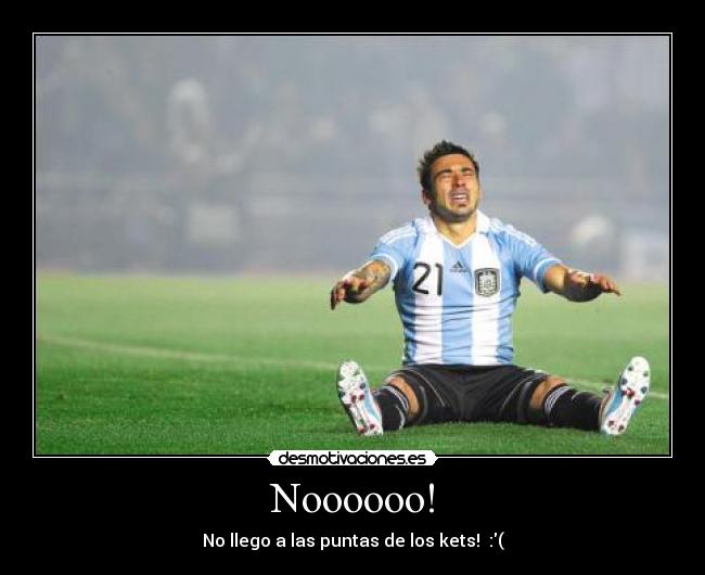 Noooooo! - No llego a las puntas de los kets! :(